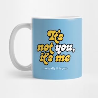 It's not you, it's me ...actually it's you. Mug